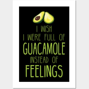 i wish i were full of GUACAMOLE instead of FEELINGs Posters and Art